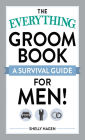 The Everything Groom Book: A survival guide for men!