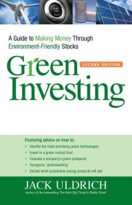 Title: Green Investing: A Guide to Making Money through Environment-Friendly Stocks, Author: Jack Uldrich