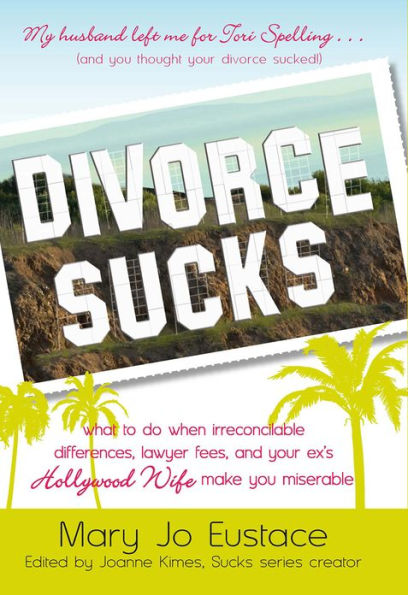 Divorce Sucks: What to do when irreconcilable differences, lawyer fees, and your ex's Hollywood wife make you miserable