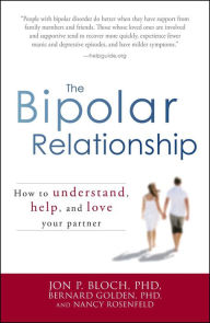 Title: The Bipolar Relationship: How to understand, help, and love your partner, Author: Jon P Bloch PhD