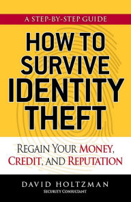 Title: How to Survive Identity Theft: Regain Your Money, Credit, and Reputation, Author: David  Holtzman