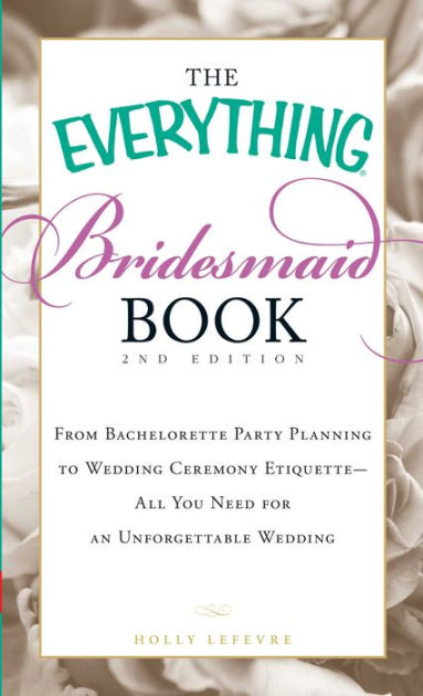 The Everything Bridesmaid Book: From bachelorette party planning to ...