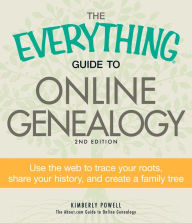 Title: The Everything Guide to Online Genealogy: Use the Web to trace your roots, share your history, and create a family tree, Author: Kimberly Powell