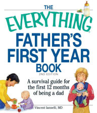 Title: The Everything Father's First Year Book: A Survival Guide for the First 12 Months of Being a Dad, Author: Vincent Iannelli