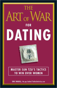 Title: The Art of War for Dating: Master Sun Tzu's Tactics to Win Over Women, Author: Eric Rogell