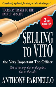 Title: Selling to VITO the Very Important Top Officer: Get to the Top. Get to the Point. Get to the Sale., Author: Anthony Parinello
