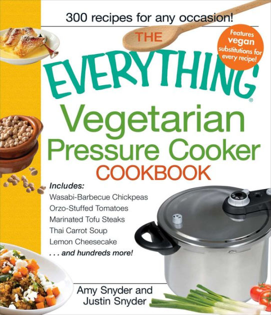 The Everything Vegetarian Pressure Cooker Cookbook: 300 Recipes for Any ...