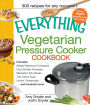 The Everything Vegetarian Pressure Cooker Cookbook: 300 Recipes for Any Occasion