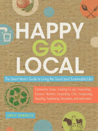 Title: Happy-Go-Local: The Smart Mom's Guide to Living the Good (and sustainable) Life!, Author: Linsly Donnelly