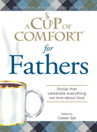 Title: A Cup of Comfort for Fathers: Stories that celebrate everything we love about Dad, Author: Colleen Sell