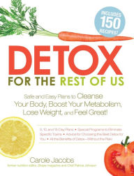 Title: Detox for the Rest of Us: Safe and Easy Plans to Cleanse Your Body, Boost Your Metabolism, Lose Weight and Feel Great!, Author: Carole Jacobs