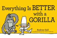 Title: Everything is Better with a Gorilla, Author: Andrew Gall