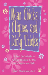 Title: Mean Chicks, Cliques, and Dirty Tricks: A Real Girl's Guide to Getting Through it All, Author: Erika V Shearin Karres