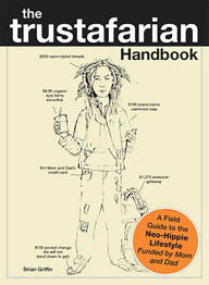 Title: The Trustafarian Handbook: A Field Guide to the Neo-Hippie Lifestyle - Funded by Mom and Dad, Author: Brian Griffin