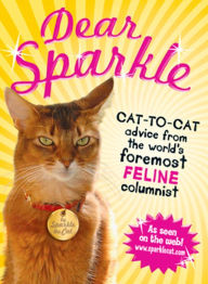 Title: Dear Sparkle: Cat-to-Cat Advice from the world's foremost feline columnist, Author: the Cat Sparkle