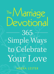 Title: The Marriage Devotional: 365 Simple Ways to Celebrate Your Love, Author: Meera Lester