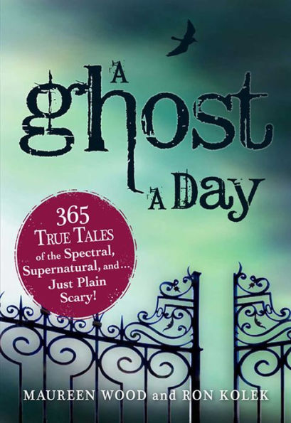 A Ghost a Day: 365 True Tales of the Spectral, Supernatural, and.Just Plain Scary!