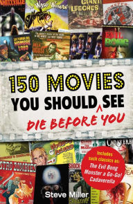 Title: 150 Movies You Should Die Before You See, Author: Steve Miller