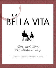 Title: La Bella Vita: Live and Love the Italian Way, Author: Aminda Leigh