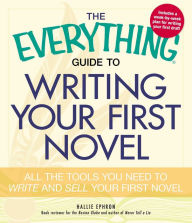 Title: The Everything Guide to Writing Your First Novel: All the tools you need to write and sell your first novel, Author: Hallie Ephron