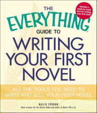 Title: The Everything Guide to Writing Your First Novel: All the Tools You Need to Write and Sell Your First Novel, Author: Hallie Ephron