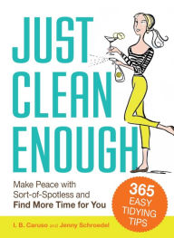 Title: Just Clean Enough: Home Organization in an Imperfect World, Author: I. B. Caruso