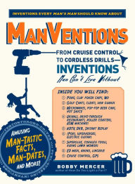 Title: ManVentions: From Cruise Control to Cordless Drills - Inventions Men Can't Live Without, Author: Bobby Mercer