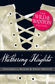 Title: Wuthering Heights: The Wild and Wanton Edition, Author: Annabella Bloom