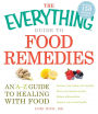 The Everything Guide to Food Remedies: An A-Z guide to healing with food