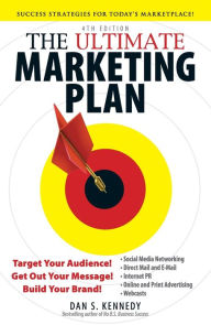 Title: The Ultimate Marketing Plan: Target Your Audience! Get Out Your Message! Build Your Brand!, Author: Dan S Kennedy
