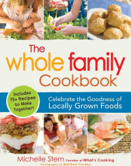 Title: The Whole Family Cookbook: Celebrate the goodness of locally grown foods, Author: Michelle Stern