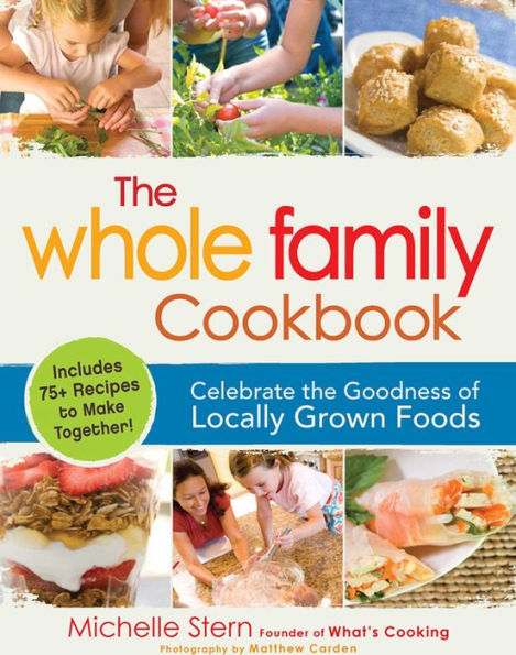 The Whole Family Cookbook: Celebrate the goodness of locally grown foods