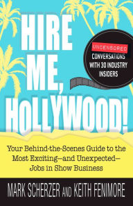 Title: Hire Me, Hollywood!: Your Behind-the-Scenes Guide to the Most Exciting - and Unexpected - Jobs in Show Business, Author: Mark Scherzer