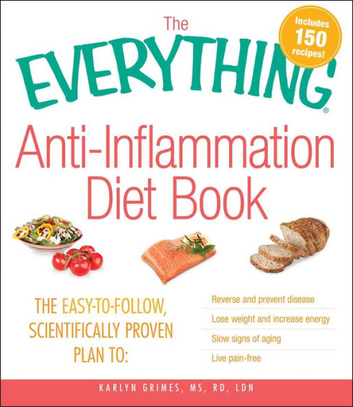 The Everything Anti-Inflammation Diet Book: The easy-to-follow, scientifically-proven plan to Reverse and prevent disease Lose weight and increase energy Slow signs of aging Live pain-free