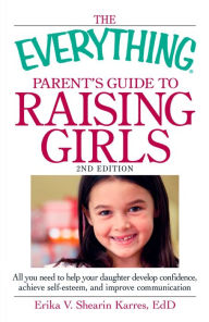 Title: The Everything Parent's Guide to Raising Girls: All you need to help your daughter develop confidence, achieve self-esteem, and improve communication, Author: Ed Little Cook