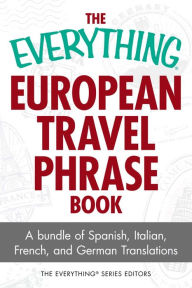 Title: The Everything European Travel Phrase Book: A Bundle of Spanish, Italian, French, and German Translations, Author: The Everything Series Editors