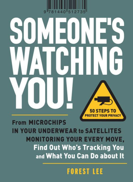 Someone's Watching You!: From Micropchips Your Underwear to Satellites Monitoring Every Move, Find Out Who's Tracking You and What Can Do about It
