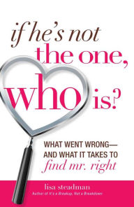 Title: If He's Not The One, Who Is?: What Went Wrong - and What It Takes to Find Mr. Right, Author: Lisa Steadman