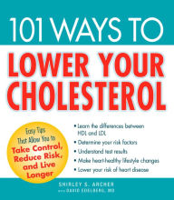 Title: 101 Ways to Lower Your Cholesterol: Easy Tips that Allow You to Take Control, Reduce Risk, and Live Longer, Author: Shirley S Archer