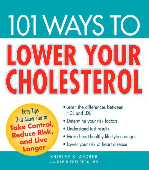 101 Ways to Lower Your Cholesterol: Easy Tips that Allow You to Take Control, Reduce Risk, and Live Longer