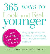 Title: 365 Ways to Look - and Feel - Younger: Everyday Tips to Reduce Wrinkles, Improve Memory, Boost Libido, Build Muscles, and More!, Author: Meera Lester