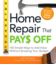 Title: Home Repair That Pays Off: 150 Simple Ways to Add Value Without Breaking Your Budget, Author: Hector Seda