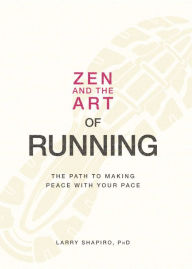 Title: Zen and the Art of Running: The Path to Making Peace with Your Pace, Author: Larry Shapiro