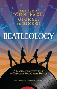 Title: Beatleology: A Magical Mystery Tour to Discover Your Inner Beatle, Author: Adam Jaquette