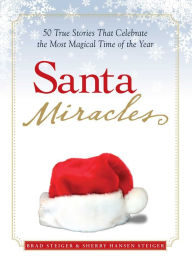 Title: Santa Miracles: 50 True Stories that Celebrate the Most Magical Time of the Year, Author: Brad Steiger