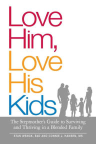 Title: Love Him, Love His Kids: The Stepmother's Guide to Surviving and Thriving in a Blended Family, Author: Stan Wenck