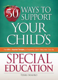 Title: 50 Ways to Support Your Child's Special Education: From IEPs to Assorted Therapies, an Empowering Guide to Taking Action, Every Day, Author: Terri Mauro