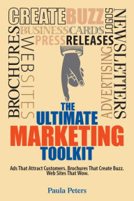 Title: The Ultimate Marketing Toolkit: Ads That Attract Customers. Blogs That Create Buzz. Web Sites That Wow., Author: Paula Peters