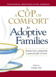 Title: A Cup of Comfort for Adoptive Families: Stories That Celebrate a Special Gift of Love, Author: Colleen Sell