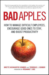 Title: Bad Apples: How to Manage Difficult Employees, Encourage Good Ones to Stay, and Boost Productivity, Author: Brette McWhorter Sember